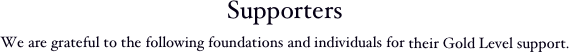 Supporters
We are grateful to the following foundations and individuals for their Gold Level support.
